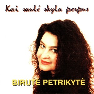 CD BIRUTĖ PETRIKYTĖ "KAI SAULĖ SKYLA PERPUS" 