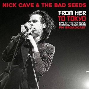 LP NICK CAVE AND THE BAD SEEDS - From Her To Tokyo: Live At The Fuji Rock Festival, Tokyo Japan LP NICK CAVE AND THE BAD SEEDS - From Her To Tokyo: Live At The Fuji Rock Festival, Tokyo Japan